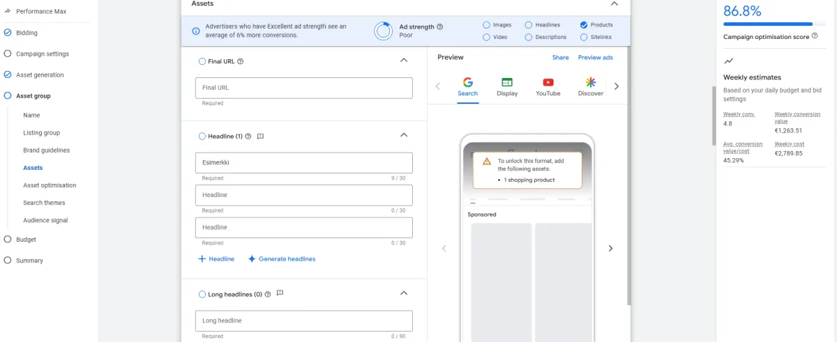 Kuvakaappaus Google Ads Performance Max -kampanjan resurssiryhmän (Asset group) asetussivusta. Näkymässä määritetään mainoksen resursseja (Assets), kuten lopullista URL-osoitetta ja otsikoita. Oikeassa reunassa näkyy kampanjan optimointipisteet (86,8 %), viikoittaiset konversioennusteet ja mainoksen esikatselu eri kanavissa. Työkalun yläreunassa on ilmoitus heikosta mainoksen voimakkuudesta (Ad strength: Poor). Kuvakaappaus Google Ads Performance Max -kampanjan resurssiryhmän (Asset group) asetussivusta. Näkymässä määritetään mainoksen resursseja (Assets), kuten lopullista URL-osoitetta ja otsikoita. Oikeassa reunassa näkyy kampanjan optimointipisteet (86,8 %), viikoittaiset konversioennusteet ja mainoksen esikatselu eri kanavissa. Työkalun yläreunassa on ilmoitus heikosta mainoksen voimakkuudesta (Ad strength: Poor).